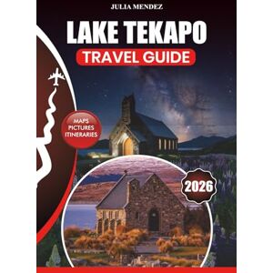 MENDEZ, JULIA LAKE TEKAPO TRAVEL GUIDE 2026: Insider Tips on Flights, Accommodation, Dining, Outdoor Adventures, Hidden Gems, Festivals, and Perfect Itineraries for Every Type of Traveler MENDEZ, JULIA LAKE TEKAPO TRAVEL GUIDE 2026: Insider Tips on Flights, Accommodation, Dining, Outdoor Adventures, Hidden Gems, Festivals, and Perfect Itineraries for Every Type of Traveler