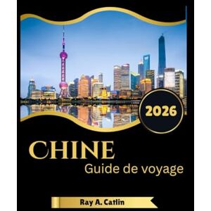 Catlin, Ray A. Chine Guide de voyage 2026 Catlin, Ray A. Chine Guide de voyage 2026