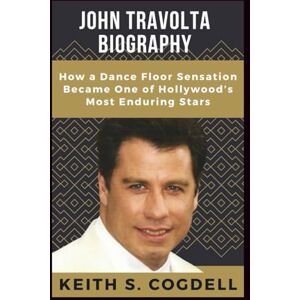 S. COGDELL, KEITH JOHN TRAVOLTA Biography: How a Dance Floor Sensation Became One of Hollywood’s Most Enduring Stars S. COGDELL, KEITH JOHN TRAVOLTA Biography: How a Dance Floor Sensation Became One of Hollywood’s Most Enduring Stars