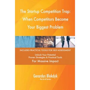 Gerardus Blokdyk - The Art of Service The Startup Competition Trap: When Competitors Become Your Biggest Problem Gerardus Blokdyk - The Art of Service The Startup Competition Trap: When Competitors Become Your Biggest Problem