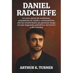 K. TURNER, ARTHUR DANIEL RADCLIFFE: La vera storia di resilienza, assunzione di rischi e reinvenzione che ha trasformato un giovane mago in una leggenda poliedrica del teatro e del cinema K. TURNER, ARTHUR DANIEL RADCLIFFE: La vera storia di resilienza, assunzione di rischi e reinvenzione che ha trasformato un giovane mago in una leggenda poliedrica del teatro e del cinema
