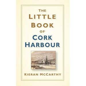 McCarthy, Kieran The Little Book of Cork Harbour McCarthy, Kieran The Little Book of Cork Harbour