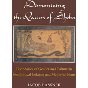 Lassner, Jacob Demonizing the Queen of Sheba: Boundaries of Gender and Culture in Postbiblical Judaism and Medieval Islam (Chicago Studies in the History of Judaism) Lassner, Jacob Demonizing the Queen of Sheba: Boundaries of Gender and Culture in Postbiblical Judaism and Medieval Islam (Chicago Studies in the History of Judaism)