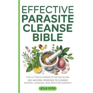 Voss Effective Parasite Cleanse Bible: The Ultimate Parasite Detox Guide 60+ Natural Remedies to Cleanse Worms, Candida, and Restore Energy Voss Effective Parasite Cleanse Bible: The Ultimate Parasite Detox Guide 60+ Natural Remedies to Cleanse Worms, Candida, and Restore Energy