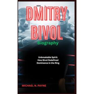 Payne, Michael N. DMITRY BIVOL Biography: Unbreakable Spirit: How Bivol Redefined Dominance in the Ring Payne, Michael N. DMITRY BIVOL Biography: Unbreakable Spirit: How Bivol Redefined Dominance in the Ring