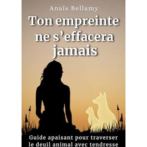 Bellamy, Anaïs Ton empreinte ne s’effacera jamais: Guide apaisant pour traverser le deuil animal avec tendresse Bellamy, Anaïs Ton empreinte ne s’effacera jamais: Guide apaisant pour traverser le deuil animal avec tendresse