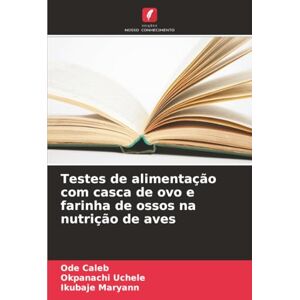 Caleb, Ode Testes de alimentação com casca de ovo e farinha de ossos na nutrição de aves Caleb, Ode Testes de alimentação com casca de ovo e farinha de ossos na nutrição de aves