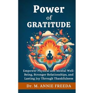 FREEDA, ANNIE Power of Gratitude: Empowering Physical and Mental Well-Being, Stronger Relationships, and Lasting Joy Through Thankfulness (SELF HELP – BOOK SERIES) FREEDA, ANNIE Power of Gratitude: Empowering Physical and Mental Well-Being, Stronger Relationships, and Lasting Joy Through Thankfulness (SELF HELP – BOOK SERIES)