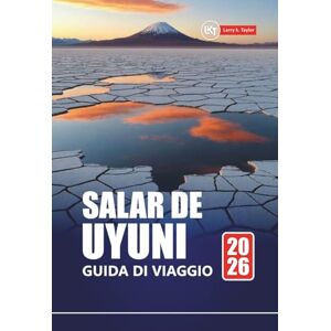 Taylor SALAR DE UYUNI GUIDA DI VIAGGIO 2026: Esplora le saline della Bolivia con itinerari, mappe, tour avventurosi e approfondimenti locali Taylor SALAR DE UYUNI GUIDA DI VIAGGIO 2026: Esplora le saline della Bolivia con itinerari, mappe, tour avventurosi e approfondimenti locali