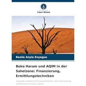 Anyia Enyegue, Basile Boko Haram und AQIM in der Sahelzone: Finanzierung, Ermittlungstechniken Anyia Enyegue, Basile Boko Haram und AQIM in der Sahelzone: Finanzierung, Ermittlungstechniken