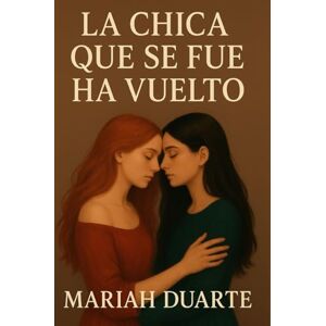 Duarte, Mariah La chica que se fue ha vuelto: Una novela sobre el amor, la pérdida y lo que viene después Duarte, Mariah La chica que se fue ha vuelto: Una novela sobre el amor, la pérdida y lo que viene después