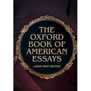 Matthews, Brander THE OXFORD BOOK OF AMERICAN ESSAYS (LARGE PRINT EDITION): A Treasury of Classic American Thought and Prose Reflecting the Spirit of a Nation Matthews, Brander THE OXFORD BOOK OF AMERICAN ESSAYS (LARGE PRINT EDITION): A Treasury of Classic American Thought and Prose Reflecting the Spirit of a Nation