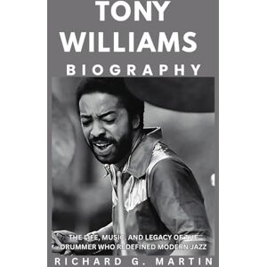 Martin, Richard G. Tony Williams Biography: The Life, Music, and Legacy of the Drummer Who Redefined Modern Jazz. Martin, Richard G. Tony Williams Biography: The Life, Music, and Legacy of the Drummer Who Redefined Modern Jazz.