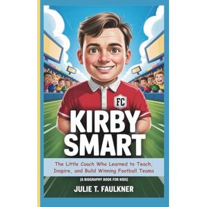 Julie, Julie KIRBY SMART: The Little Coach Who Learned to Teach, Inspire, and Build Winning Football Teams (A Biography Book For Kids) Julie, Julie KIRBY SMART: The Little Coach Who Learned to Teach, Inspire, and Build Winning Football Teams (A Biography Book For Kids)