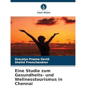 Preena David, Gracelyn Eine Studie zum Gesundheits- und Wellnesstourismus in Chennai Preena David, Gracelyn Eine Studie zum Gesundheits- und Wellnesstourismus in Chennai