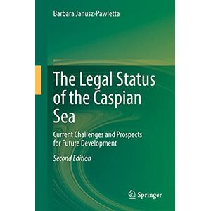 Janusz-Pawletta, Barbara The Legal Status of the Caspian Sea: Current Challenges and Prospects for Future Development Janusz-Pawletta, Barbara The Legal Status of the Caspian Sea: Current Challenges and Prospects for Future Development