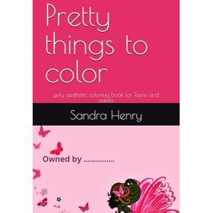 Henry, Sandra Lilian Pretty things to color: girly aesthetic coloring book for Teens and adults Henry, Sandra Lilian Pretty things to color: girly aesthetic coloring book for Teens and adults