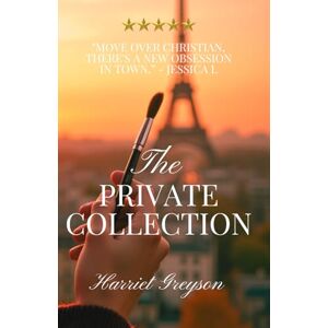 Greyson, Harriet The Private Collection Trilogy: An Intoxicating Tale of Power, Art, and Seduction (The Private Collection Saga) Greyson, Harriet The Private Collection Trilogy: An Intoxicating Tale of Power, Art, and Seduction (The Private Collection Saga)