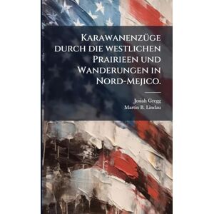 Gregg, Josiah KarawanenzÃ1/4ge durch die westlichen Prairieen und Wanderungen in Nord-Mejico. Gregg, Josiah KarawanenzÃ1/4ge durch die westlichen Prairieen und Wanderungen in Nord-Mejico.