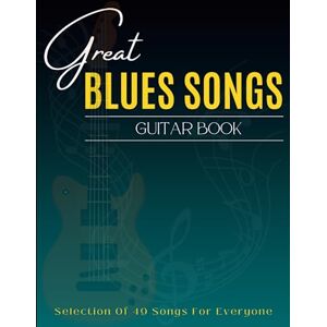 Rocha, Cesar E Great Blues Songs Guitar Book: Selection Of 49 Songs For Everyone Rocha, Cesar E Great Blues Songs Guitar Book: Selection Of 49 Songs For Everyone