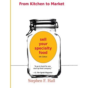 hall, Mr stephen f From Kitchen to Market Sell Your Specialty Food: Market, Distribute, and Profit from Your Kitchen Creation hall, Mr stephen f From Kitchen to Market Sell Your Specialty Food: Market, Distribute, and Profit from Your Kitchen Creation