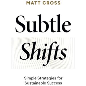 Cross Subtle Shifts: Simple Strategies for Sustainable Success Cross Subtle Shifts: Simple Strategies for Sustainable Success
