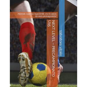 vitale, Dott salvatore NEXT LEVEL – PRECAMPIONATO U15: Allenati, supera i tuoi limiti, vivi il calcio da vero protagonista! vitale, Dott salvatore NEXT LEVEL – PRECAMPIONATO U15: Allenati, supera i tuoi limiti, vivi il calcio da vero protagonista!