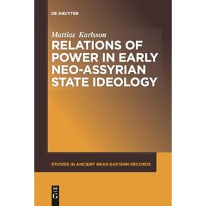Karlsson, Mattias Relations of Power in Early Neo-Assyrian State Ideology: 10 (Studies in Ancient Near Eastern Records (SANER), 10) Karlsson, Mattias Relations of Power in Early Neo-Assyrian State Ideology: 10 (Studies in Ancient Near Eastern Records (SANER), 10)