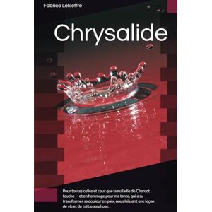 Lekieffre, Fabrice Chrysalide: Pour toutes celles et ceux que la maladie de Charcot touche — et en hommage pour ma tante, qui a su transformer sa douleur en paix, nous laissant une leçon de vie et de métamorphose. Lekieffre, Fabrice Chrysalide: Pour toutes celles et ceux que la maladie de Charcot touche — et en hommage pour ma tante, qui a su transformer sa douleur en paix, nous laissant une leçon de vie et de métamorphose.