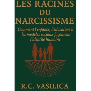 VASILICA, R.C Livre sur l 'éducation des enfants.Livre sur le narcissisme.Les racines du narcissisme.Comment l’enfance, l’éducation et les modèles sociaux façonnent ... devrait lire pour rendre le monde meilleur. VASILICA, R.C Livre sur l 'éducation des enfants.Livre sur le narcissisme.Les racines du narcissisme.Comment l’enfance, l’éducation et les modèles sociaux façonnent ... devrait lire pour rendre le monde meilleur.