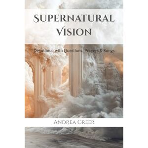 Greer, Andrea Supernatural Vision: Devotional with Questions, Prayers & Songs Greer, Andrea Supernatural Vision: Devotional with Questions, Prayers & Songs