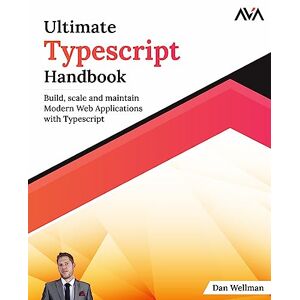 Wellman, Dan Ultimate Typescript Handbook: Build, scale and maintain Modern Web Applications with Typescript (English Edition) (Full Stack Developer — TypeScript & API Path) Wellman, Dan Ultimate Typescript Handbook: Build, scale and maintain Modern Web Applications with Typescript (English Edition) (Full Stack Developer — TypeScript & API Path)