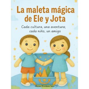 Escribano Sanz, Miriam La maleta mágica de Ele y Jota: Cada cultura, una aventura; cada niño, un amigo. Escribano Sanz, Miriam La maleta mágica de Ele y Jota: Cada cultura, una aventura; cada niño, un amigo.