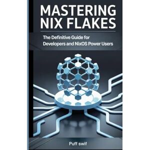 swif, Puff Mastering Nix Flakes: The Definitive Guide for Developers and NixOS Power Users swif, Puff Mastering Nix Flakes: The Definitive Guide for Developers and NixOS Power Users
