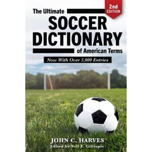 Harves, John C. The Ultimate SOCCER DICTIONARY of American Terms: An extensive glossary for players, coaches, parents, and fans of soccer in the United States Harves, John C. The Ultimate SOCCER DICTIONARY of American Terms: An extensive glossary for players, coaches, parents, and fans of soccer in the United States