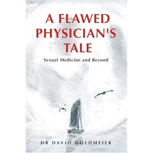 Dr. David Goldmeier A Flawed Physician's Tale Sexual Medicine & Beyond: Sexual Medicine and Beyond Dr. David Goldmeier A Flawed Physician's Tale Sexual Medicine & Beyond: Sexual Medicine and Beyond