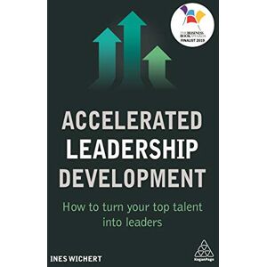 Wichert, Ines Accelerated Leadership Development: How to Turn Your Top Talent into Leaders Wichert, Ines Accelerated Leadership Development: How to Turn Your Top Talent into Leaders