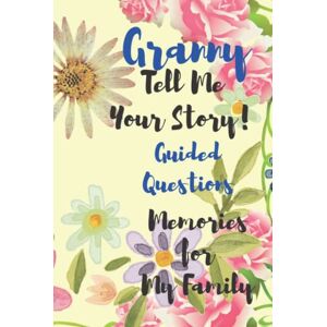 McVeigh, Jacqui Granny Tell Me Your Story Memories for My Family: A Keepsake Journal To Celebrate Granny's Life With Guided Questions McVeigh, Jacqui Granny Tell Me Your Story Memories for My Family: A Keepsake Journal To Celebrate Granny's Life With Guided Questions