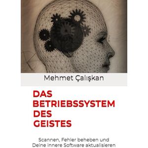 Çalışkan, Mehmet DAS BETRIEBSSYSTEM DES GEISTES: Scannen, Fehler beheben und Deine innere Software aktualisieren Çalışkan, Mehmet DAS BETRIEBSSYSTEM DES GEISTES: Scannen, Fehler beheben und Deine innere Software aktualisieren