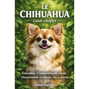 nonin, stephanie LE CHIHUAHUA Guide complet: Éducation · Comportement · Santé · Alimentation · Couleurs · Vie de famille. nonin, stephanie LE CHIHUAHUA Guide complet: Éducation · Comportement · Santé · Alimentation · Couleurs · Vie de famille.