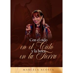 ACOSTA, MARCELA Con el oído en el cielo y la boca en la tierra ACOSTA, MARCELA Con el oído en el cielo y la boca en la tierra