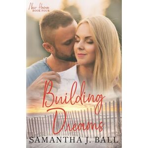 Ball, Samantha J. Building Dreams: A sweet clean romance (New Haven) Ball, Samantha J. Building Dreams: A sweet clean romance (New Haven)