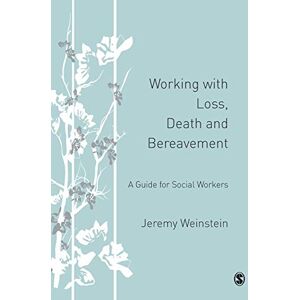 Weinstein, Jeremy A Working with Loss, Death and Bereavement: A Guide for Social Workers Weinstein, Jeremy A Working with Loss, Death and Bereavement: A Guide for Social Workers