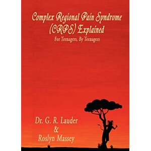 Lauder, G R. Complex Regional Pain Syndrome (CRPS) Explained: For Teenagers, By Teenagers Lauder, G R. Complex Regional Pain Syndrome (CRPS) Explained: For Teenagers, By Teenagers