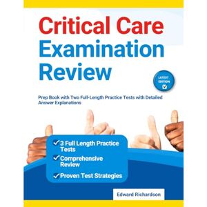 Richardson, Edward Critical Care Examination Review: Prep Book with Two Full-Length Practice Tests with Detailed Answer Explanations Richardson, Edward Critical Care Examination Review: Prep Book with Two Full-Length Practice Tests with Detailed Answer Explanations
