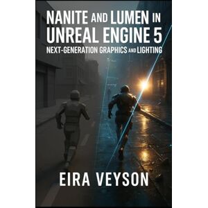 VEYSON, EIRA NANITE AND LUMEN IN UNREAL ENGINE 5: NEXT-GENERATION GRAPHICS AND LIGHTING: Build photorealistic environments with virtualized geometry, global illumination, and real-time ray tracing VEYSON, EIRA NANITE AND LUMEN IN UNREAL ENGINE 5: NEXT-GENERATION GRAPHICS AND LIGHTING: Build photorealistic environments with virtualized geometry, global illumination, and real-time ray tracing