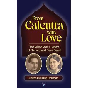 From Calcutta with Love: The World War II Letters of Richard and Reva Beard From Calcutta with Love: The World War II Letters of Richard and Reva Beard