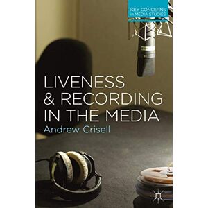 Crisell, Andrew Liveness and Recording in the Media: 8 (Key Concerns in Media Studies) Crisell, Andrew Liveness and Recording in the Media: 8 (Key Concerns in Media Studies)