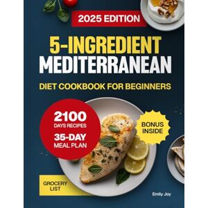 Joy, Emily 5-Ingredient Mediterranean Diet Cookbook for Beginners: 2100 Days of Easy, Quick, Delicious & Budget-Friendly Recipes to Boost Energy. Includes a ... Diet Made Simple: Easy & Delicious Recipes) Joy, Emily 5-Ingredient Mediterranean Diet Cookbook for Beginners: 2100 Days of Easy, Quick, Delicious & Budget-Friendly Recipes to Boost Energy. Includes a ... Diet Made Simple: Easy & Delicious Recipes)