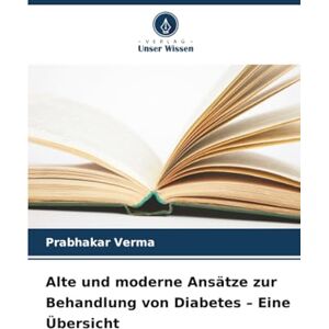 Verma, Prabhakar Alte und moderne Ansätze zur Behandlung von Diabetes – Eine Übersicht Verma, Prabhakar Alte und moderne Ansätze zur Behandlung von Diabetes – Eine Übersicht